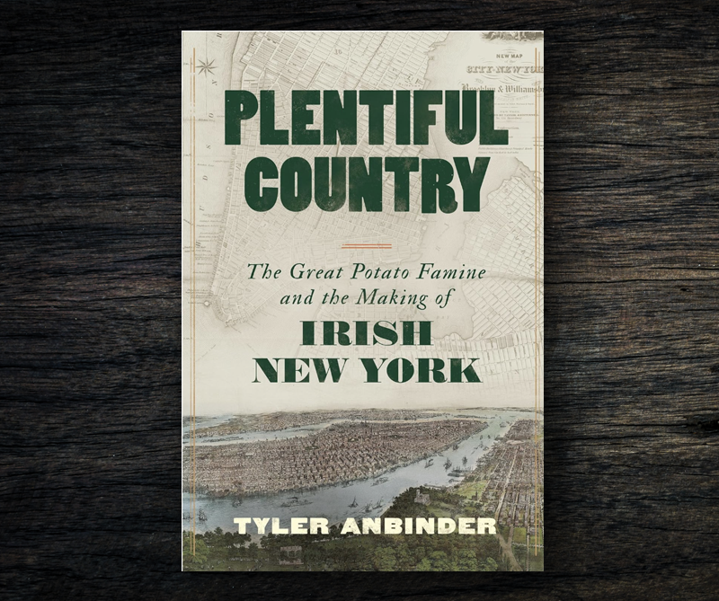 Virtual Event: July 25, 2024 - Tyler Anbinder: Plentiful Country: The Great Potato Famine and the Making of Irish New York