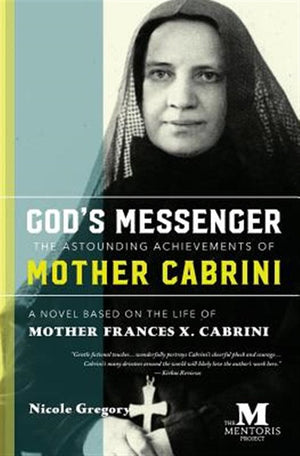 God’s Messenger: The Astounding Achievements of Mother Cabrini: A Novel Based on the Life of Mother Frances X. Cabrini