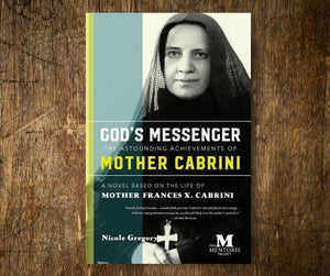 God’s Messenger: The Astounding Achievements of Mother Cabrini: A Novel Based on the Life of Mother Frances X. Cabrini